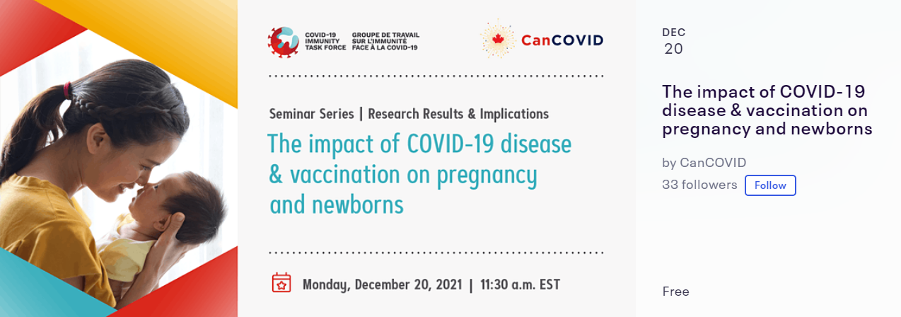 Monday December 20, 2021 11:30am EST The impact of COVID-19 disease & vaccination on pregnancy and newborns